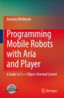 Programming Mobile Robots with Aria and Player : A Guide to C++ Object-Oriented Control - eBook