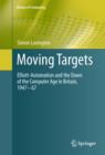 Moving Targets : Elliott-Automation and the Dawn of the Computer Age in Britain, 1947 - 67 - eBook