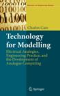 Technology for Modelling : Electrical Analogies, Engineering Practice, and the Development of Analogue Computing - Book
