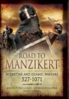 Road to Manzikert: Byzantine and Islamic Warfare 527-1071 - Book