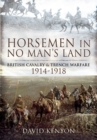 Horsemen in No Man's Land: British Cavalry and Trench Warfare 1914-1918 - Book