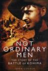 Not Ordinary Men: The Story of the Battle of Kohima - Book