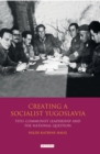 Creating a Socialist Yugoslavia : Tito, Communist Leadership and the National Question - Book