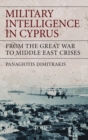 Military Intelligence in Cyprus : From the Great War to Middle East Crises - Book