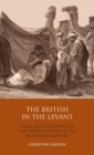 The British in the Levant : Trade and Perceptions of the Ottoman Empire in the Eighteenth Century - Book