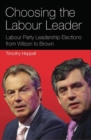 Choosing the Labour Leader : Labour Party Leadership Elections from Wilson to Brown - Book