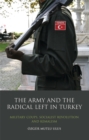 The Army and the Radical Left in Turkey : Military Coups, Socialist Revolution and Kemalism - Book