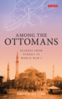 Among the Ottomans : Diaries from Turkey in World War I - Book