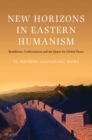 New Horizons in Eastern Humanism : Buddhism, Confucianism and the Quest for Global Peace - Book