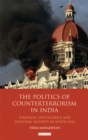 The Politics of Counterterrorism in India : Strategic Intelligence and National Security in South Asia - Book