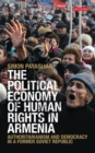 The Political Economy of Human Rights in Armenia : Authoritarianism and Democracy in a Former Soviet Republic - Book