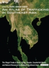 An Atlas of Trafficking in Southeast Asia : The Illegal Trade in Arms, Drugs, People, Counterfeit Goods and Natural Resources in Mainland Southeast Asia - Book
