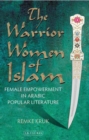 The Warrior Women of Islam : Female Empowerment in Arabic Popular Literature - Book