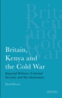 Britain, Kenya and the Cold War : Imperial Defence, Colonial Security and Decolonisation - Book