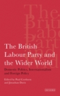 The British Labour Party and the Wider World : Domestic Politics, Internationalism and Foreign Policy - Book