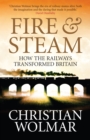 Fire and Steam : How the Railways Transformed Britain - eBook
