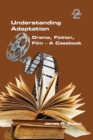 Understanding Adaptation : Drama, Fiction, Film. A Casebook - Book