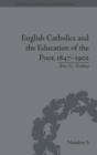 English Catholics and the Education of the Poor, 1847–1902 - Book