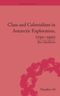 Class and Colonialism in Antarctic Exploration, 1750–1920 - Book