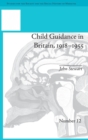 Child Guidance in Britain, 1918–1955 : The Dangerous Age of Childhood - Book