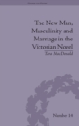 The New Man, Masculinity and Marriage in the Victorian Novel - Book