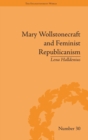 Mary Wollstonecraft and Feminist Republicanism : Independence, Rights and the Experience of Unfreedom - Book
