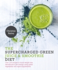 The Supercharged Green Juice & Smoothie Diet : Over 100 Recipes to Boost Weight Loss, Detoxification and Energy Using Green Vegetables and Super-Supplements - Book