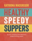 Healthy Speedy Suppers : Quick, Healthy and Delicious Recipes for Busy People - Book