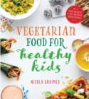 Vegetarian Food for Healthy Kids : Over 100 Quick and Easy Nutrient-Packed Recipes - Book