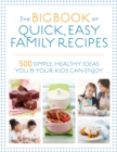 The Big Book of Quick, Easy Family Recipes : 500 simple, healthy ideas you and your kids can enjoy - Book