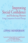 Improving Social Confidence and Reducing Shyness Using Compassion Focused Therapy : Series editor, Paul Gilbert - Book