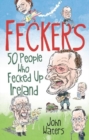 Feckers: 50 People Who Fecked Up Ireland : 50 People Who Fecked Up Ireland - Book