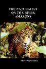 The Naturalist on the River Amazons : A Record of Adventures, Habits of Animals, Sketches of Brazilian and Indian Life, and Aspects of Nature Under the Equator, During Eleven Years of Travel - Book