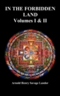 In the Forbidden Land : An Account of a Journey in Tibet, Capture by the Tibetan Authorities Imprisonment, Torture, and Ultimate Release (Volumes I & II, Fully Illustrated, Unabridged) - Book