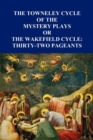 The Towneley Cycle of the Mystery Plays, or, The Wakefield Cycle : Thirty-Two Pageants - Book