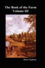 The Book of the Farm : Detailing the Labours of the Farmer, Steward, Plowman, Hedger, Cattle-man, Shepherd, Field-worker, and Dairymaid v. 3 - Book