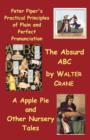 Peter Piper's Practical Principles of Plain and Perfect Pronunciation; The Absurd Abc; A Apple Pie and Other Nursery Tales. - Book