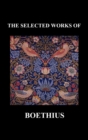 THE SELECTED WORKS OF Anicius Manlius Severinus Boethius (Including THE TRINITY IS ONE GOD NOT THREE GODS and CONSOLATION OF PHILOSOPHY) (Hardback) - Book