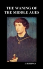 The Waning of the Middle Ages (Hardback) - Book