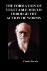 The Formation of Vegetable Mould Through the Action of Worms - Book