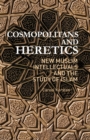 Cosmopolitans and Heretics : New Muslim Intellectuals and the Study of Islam - Book