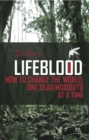 Lifeblood : How To Change The World, One Dead Mosquito At A Time - Book