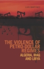 The Violence of Petro-Dollar Regimes : Algeria, Iraq, Libya - Book