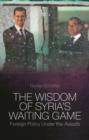 The Wisdom of Syria's Waiting Game : Foreign Policy Under the Assads - Book