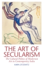 The Art of Secularism : The Cultural Politics of Modernist Art in Contemporary India - Book
