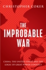 The Improbable War : China, the United States and the Logic of Great Power Conflict - Book