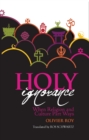 Holy Ignorance : When Religion and Culture Part Ways - Book