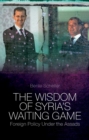 The Wisdom of Syria's Waiting Game : Foreign Policy Under the Assads - eBook