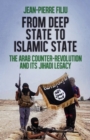 From Deep State to Islamic State : The Arab Counter-Revolution and its Jihadi Legacy - Book