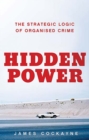 Hidden Power : The Strategic Logic of Organised Crime - Book